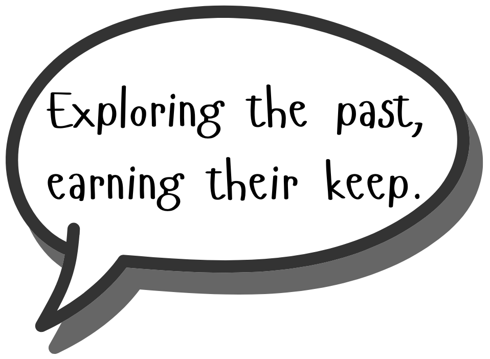 A speech bubble with the text: "Exploring the past, earning their keep.