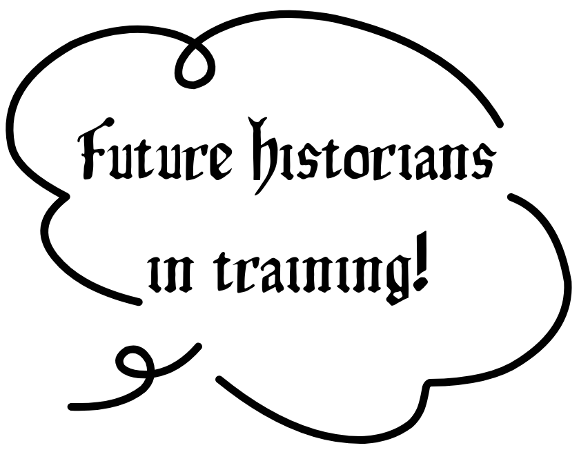 A decorative speech bubble with the words "Future historians in training!" written in a gothic-style font.